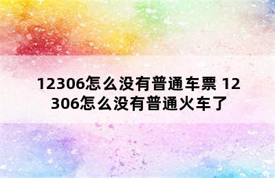 12306怎么没有普通车票 12306怎么没有普通火车了